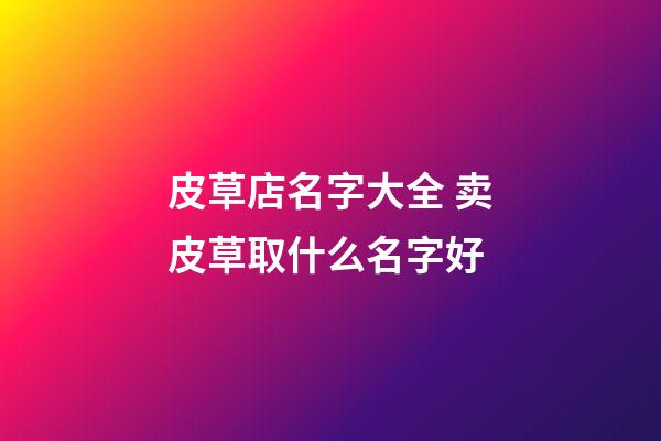 皮草店名字大全 卖皮草取什么名字好-第1张-店铺起名-玄机派